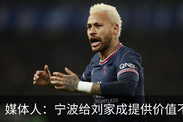 媒体人：宁波给刘家成提供价值不菲的续约合同 后者选择北上回乡